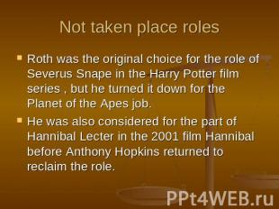 Not taken place roles Roth was the original choice for the role of Severus Snape