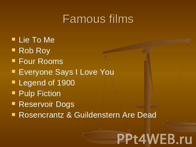 Famous films Lie To MeRob RoyFour Rooms Everyone Says I Love You Legend of 1900 Pulp Fiction Reservoir Dogs Rosencrantz & Guildenstern Are Dead