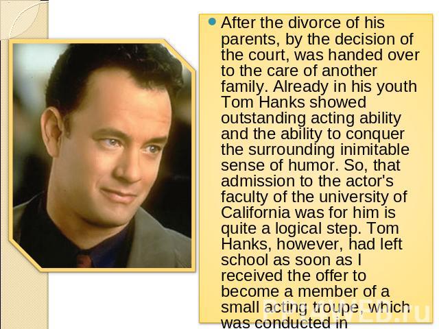 After the divorce of his parents, by the decision of the court, was handed over to the care of another family. Already in his youth Tom Hanks showed outstanding acting ability and the ability to conquer the surrounding inimitable sense of humor. So,…