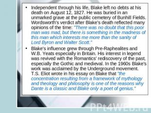 Independent through his life, Blake left no debts at his death on August 12, 182