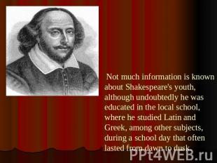Not much information is known about Shakespeare's youth, although undoubtedly he