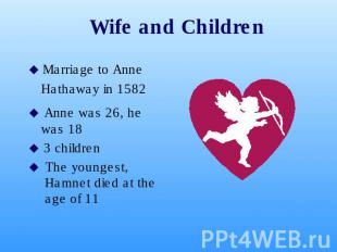 Wife and Children Marriage to Anne Hathaway in 1582 Anne was 26, he was 18 3 chi