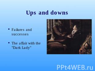 Ups and downs Failures and successesThe affair with the "Dark Lady"