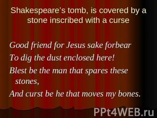 Shakespeare’s tomb, is covered by a stone inscribed with a curse Good friend for