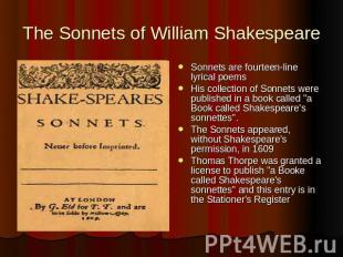 The Sonnets of William Shakespeare Sonnets are fourteen-line lyrical poemsHis co