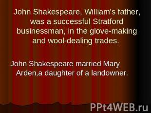 John Shakespeare, William's father, was a successful Stratford businessman, in t
