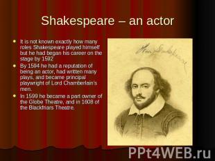Shakespeare – an actor It is not known exactly how many roles Shakespeare played