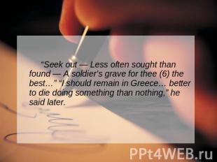 “Seek out — Less often sought than found — A soldier’s grave for thee (6) the be