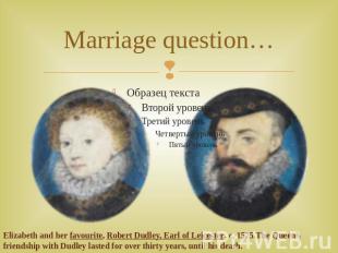 Marriage question… Elizabeth and her favourite, Robert Dudley, Earl of Leicester