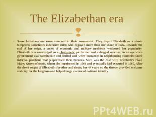 The Elizabethan era Some historians are more reserved in their assessment. They