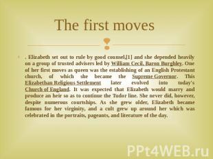 The first moves . Elizabeth set out to rule by good counsel,[1] and she depended