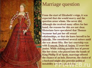 Marriage question From the start of Elizabeth's reign, it was expected that she