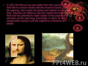 In 1911 the Mona Lisa was stolen from the Louvre. The art thief hid in a broom c