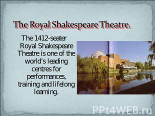 The Royal Shakespeare Theatre. The 1412-seater Royal Shakespeare Theatre is one
