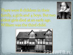 There were 8 children in their family, 4 girls and 4 boys. But two eldest girls