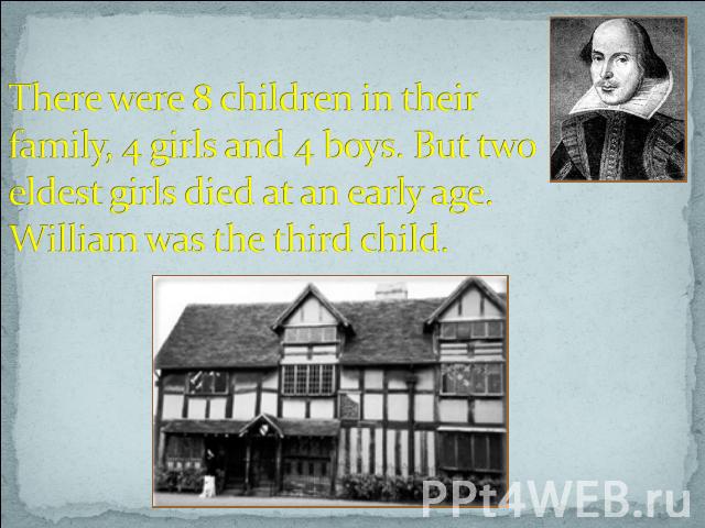 There were 8 children in their family, 4 girls and 4 boys. But two eldest girls died at an early age. William was the third child.