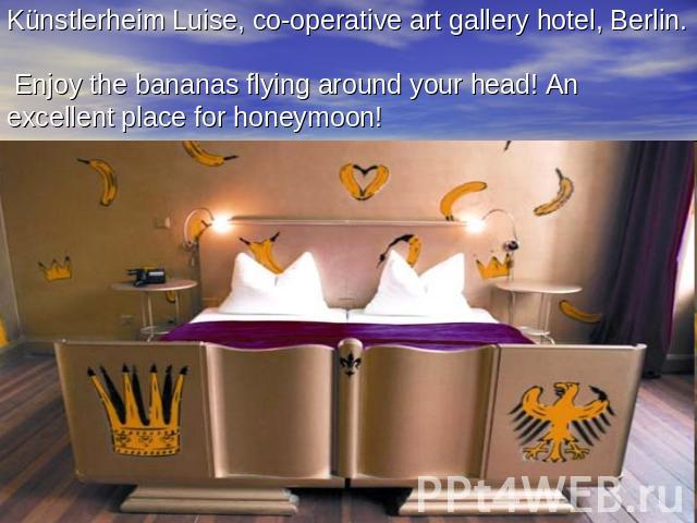 Künstlerheim Luise, co-operative art gallery hotel, Berlin. Enjoy the bananas flying around your head! An excellent place for honeymoon!