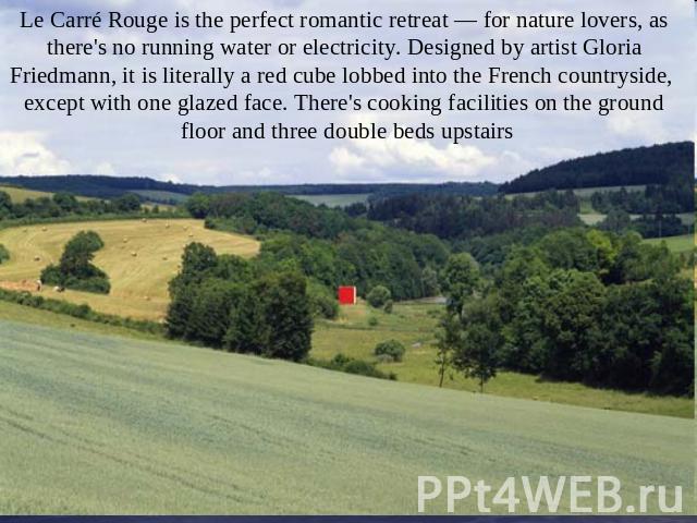 Le Carré Rouge is the perfect romantic retreat — for nature lovers, as there's no running water or electricity. Designed by artist Gloria Friedmann, it is literally a red cube lobbed into the French countryside, except with one glazed face. There's …