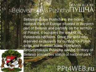 Belovezhskaya Pushcha Belovezhskaya Pushcha is the oldest national Park of Europ