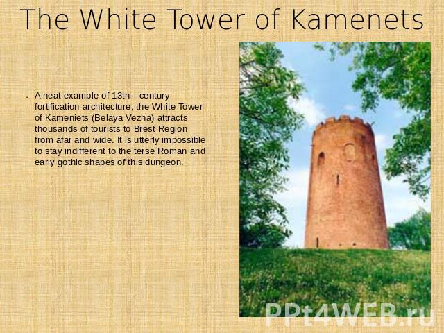 The White Tower of Kamenets A neat example of 13th―century fortification architecture, the White Tower of Kameniets (Belaya Vezha) attracts thousands of tourists to Brest Region from afar and wide. It is utterly impossible to stay indifferent to the…