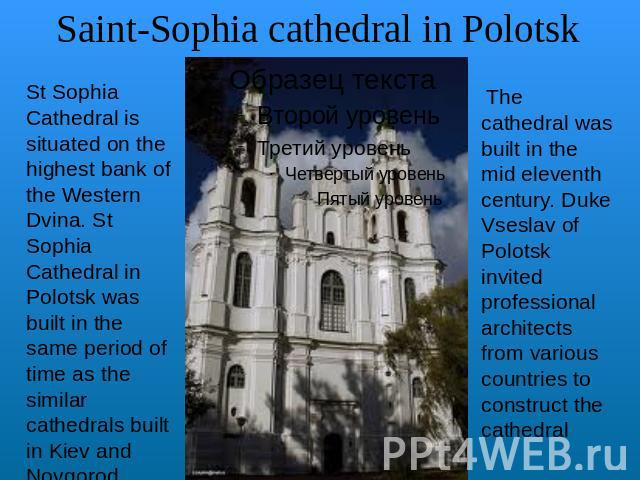 Saint-Sophia cathedral in Polotsk St Sophia Cathedral is situated on the highest bank of the Western Dvina. St Sophia Cathedral in Polotsk was built in the same period of time as the similar cathedrals built in Kiev and Novgorod The cathedral was bu…