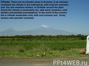 Climate. There are six climatic areas in Armenia. In an extreme southeast the cl