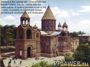 Armenia is the country with centuries-old and eventful history. It is the countr
