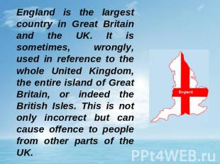 England is the largest country in Great Britain and the UK. It is sometimes, wro