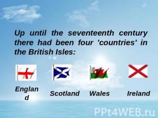 Up until the seventeenth century there had been four 'countries' in the British