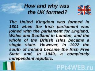 How and why was the UK formed? The United Kingdom was formed in 1801 when the Ir