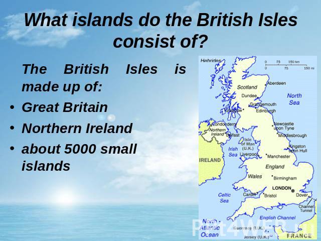 What islands do the British Isles consist of? The British Isles is made up of: Great Britain Northern Irelandabout 5000 small islands