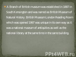 A Branch of British museum was established in 1887 in South Kensington and was n