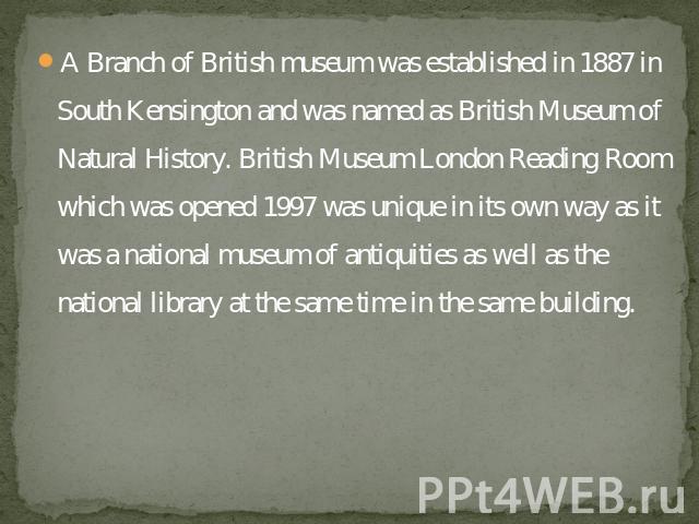 A Branch of British museum was established in 1887 in South Kensington and was named as British Museum of Natural History. British Museum London Reading Room which was opened 1997 was unique in its own way as it was a national museum of antiquities …
