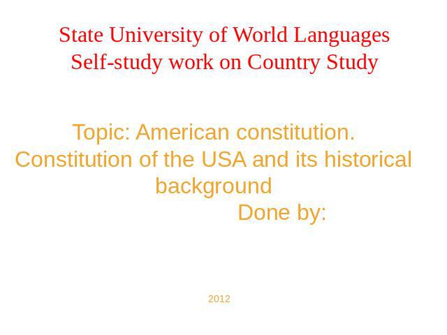 State University of World LanguagesSelf-study work on Country Study Topic: American constitution.Constitution of the USA and its historical background Done by: 2012