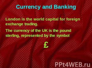 Currency and Banking London is the world capital for foreign exchange trading. T