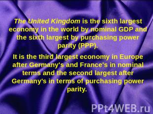 The United Kingdom is the sixth largest economy in the world by nominal GDP and