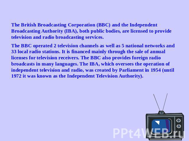 The British Broadcasting Corporation (BBC) and the Independent Broadcasting Authority (IBA), both public bodies, are licensed to provide television and radio broadcasting services.The BBC operated 2 television channels as well as 5 national networks…