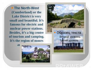 The North-West (Cumberland) or the Lake District is very small and beautiful. It