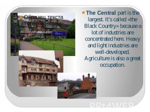 The Central part is the largest. It’s called «the Black Country» because a lot o