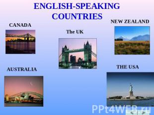 ENGLISH-SPEAKING COUNTRIES CANADA AUSTRALIA The UK NEW ZEALAND THE USA