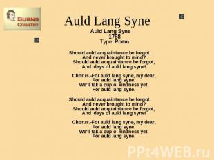Auld Lang Syne Auld Lang Syne1788Type: PoemShould auld acquaintance be forgot, A