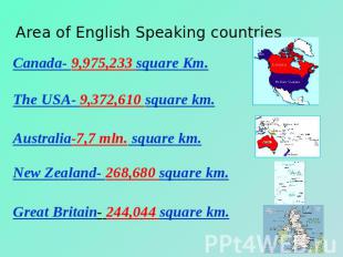 Area of English Speaking countries Canada- 9,975,233 square Km.The USA- 9,372,61