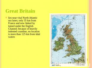Great Britain lies near vital North Atlantic sea lanes; only 35 km from France a