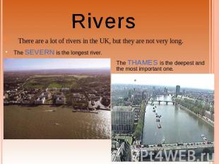 Rivers There are a lot of rivers in the UK, but they are not very long. The SEVE