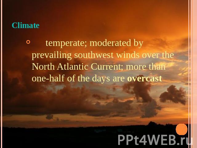 Climate temperate; moderated by prevailing southwest winds over the North Atlantic Current; more than one-half of the days are overcast