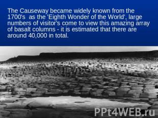 The Causeway became widely known from the 1700's  as the 'Eighth Wonder of the W