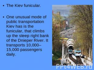 The Kiev funicular.One unusual mode of public transportation Kiev has is the fun