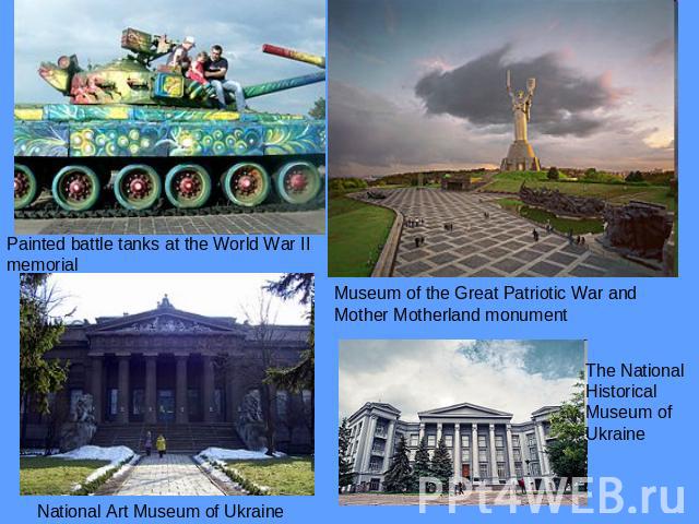 Painted battle tanks at the World War II memorial Museum of the Great Patriotic War and Mother Motherland monument National Art Museum of Ukraine The National Historical Museum of Ukraine