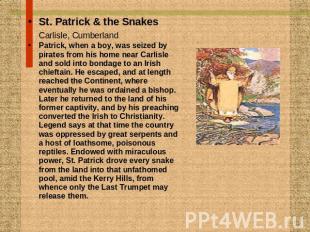 St. Patrick & the SnakesCarlisle, Cumberland Patrick, when a boy, was seized by