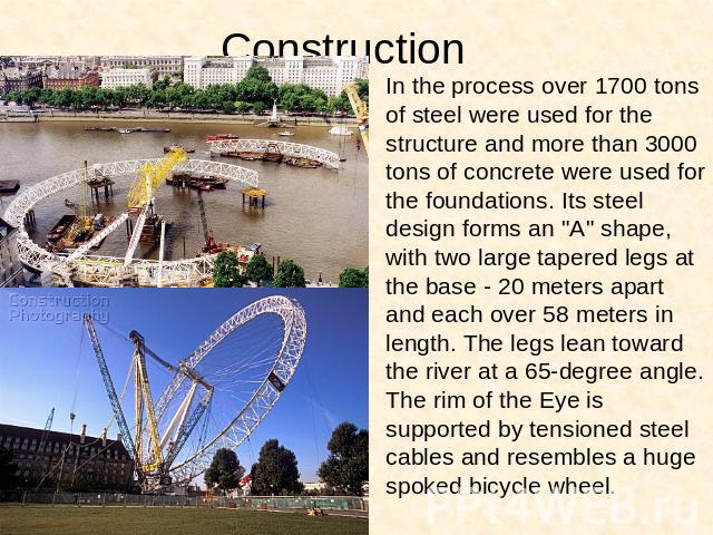 Construction In the process over 1700 tons of steel were used for the structure and more than 3000 tons of concrete were used for the foundations. Its steel design forms an 